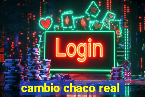 cambio chaco real